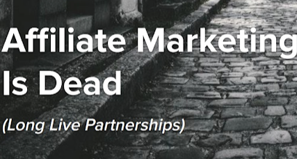 Phân tích chuyên sâu: “Affiliate Marketing is Dead” – Hành trình tiến hóa từ mô hình AFFILIATE sang PARTNERSHIP.